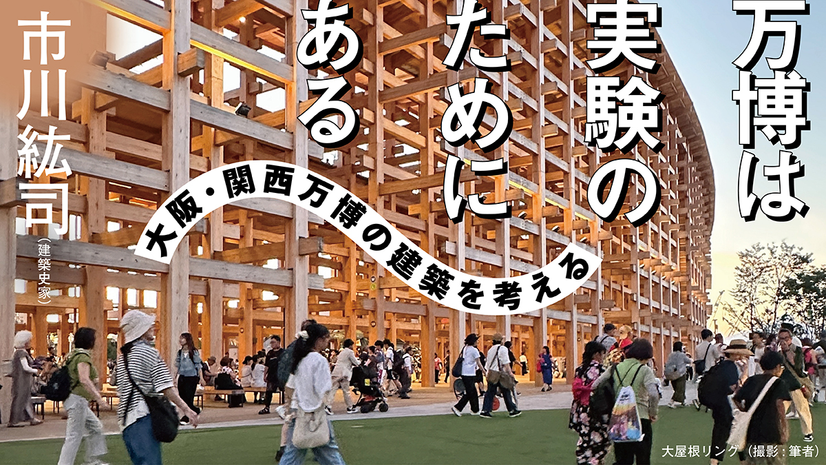 万博は実験のためにある　大阪・関西万博の建築を考える（市川紘司）